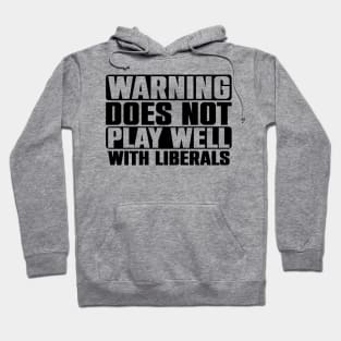 Warning Does Not Play Well With Liberals Political Anti Liberal Pro Trump Republican Hoodie